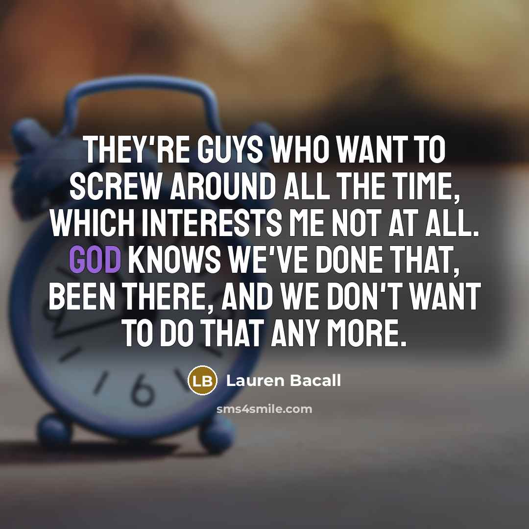“They're guys who want to screw around all the time,…” quote by Lauren Bacall