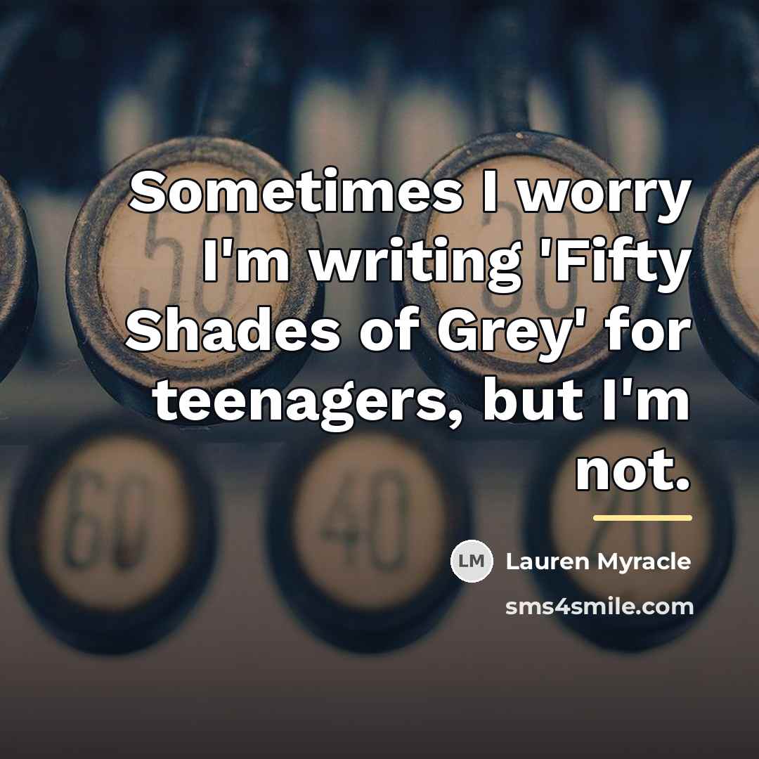 “Sometimes I worry I'm writing 'Fifty Shades of Grey' for…” quote by Lauren Myracle