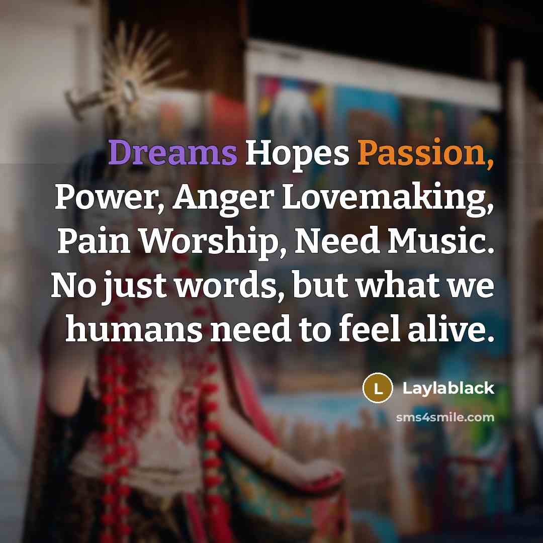“Dreams Hopes Passion, Power, Anger Lovemaking, Pain Worship, Need Music.…” quote by Laylablack