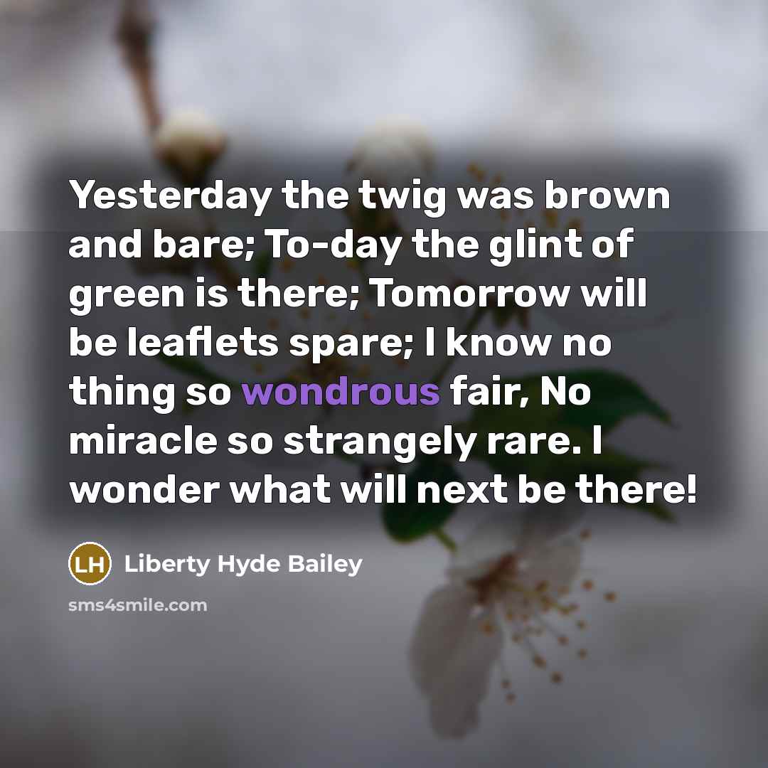 “Yesterday the twig was brown and bare; To-day the glint…” quote by Liberty Hyde Bailey
