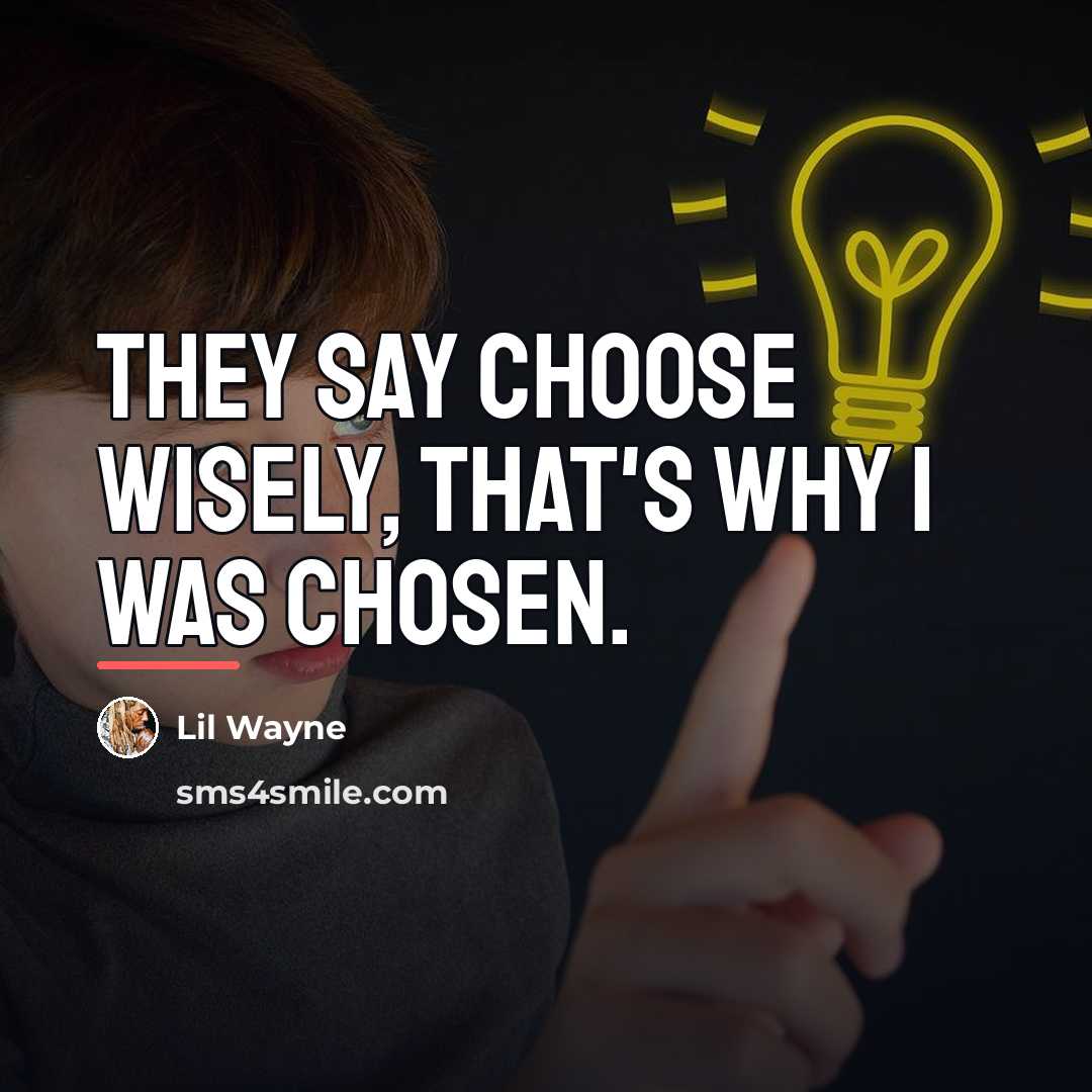 “They say choose wisely, that's why I was chosen.…” quote by Lil Wayne