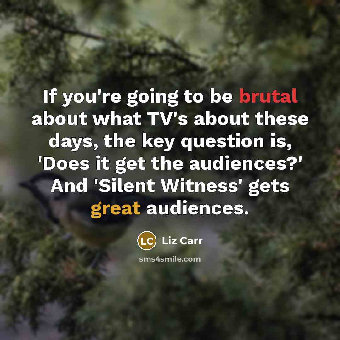 “If you're going to be brutal about what TV's about…” quote by Liz Carr