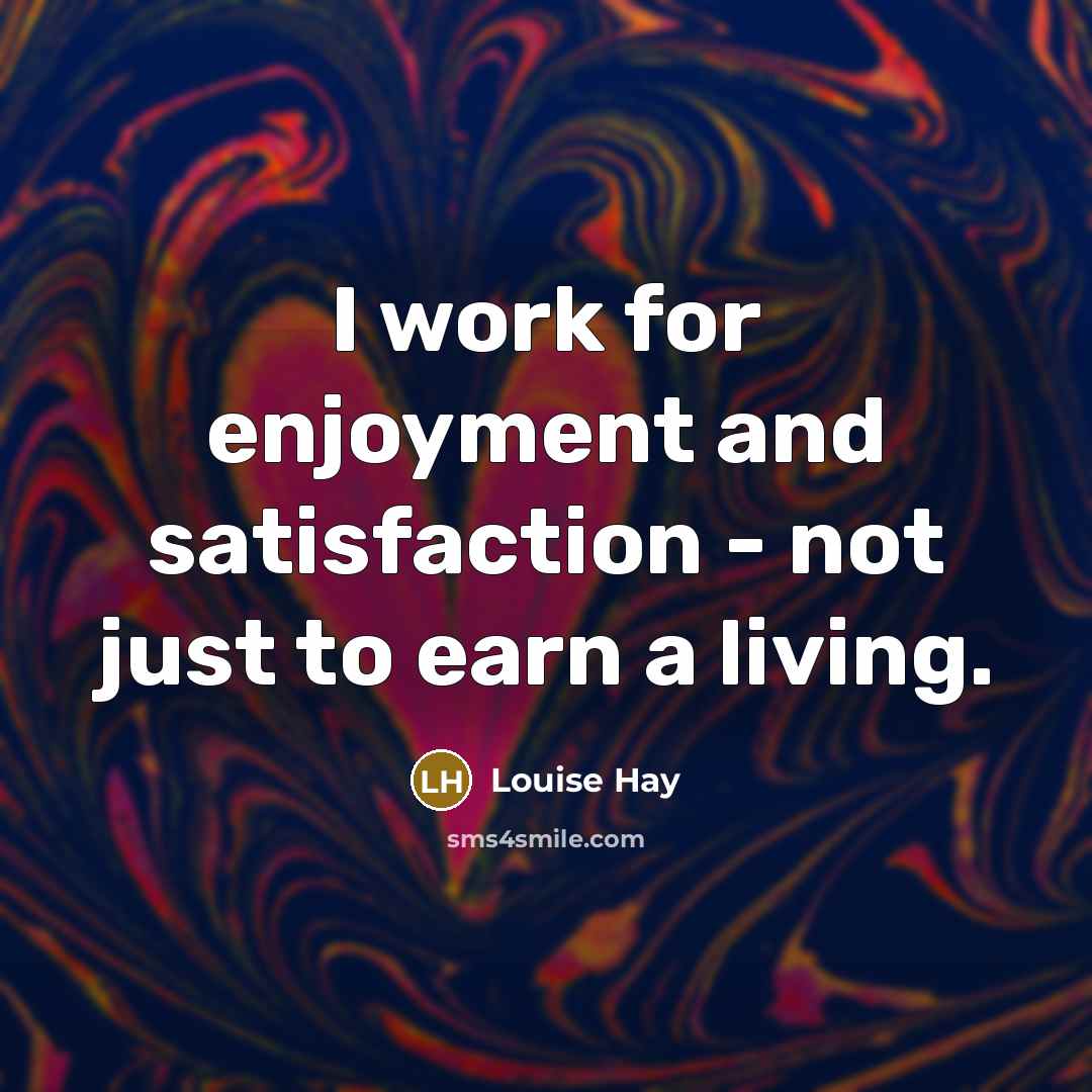 “I work for enjoyment and satisfaction - not just to…” quote by Louise Hay