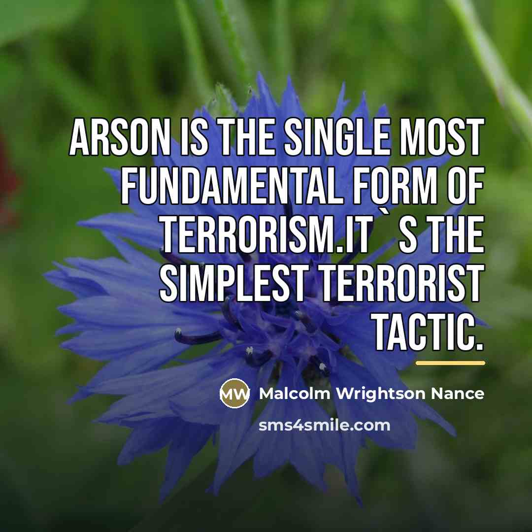 “Arson is the single most fundamental form of terrorism.It`s the…” quote by Malcolm Wrightson Nance