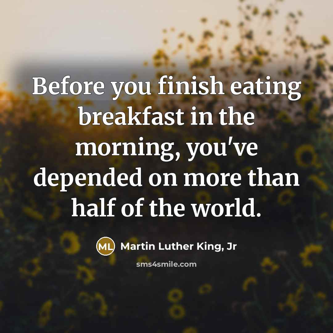 “Before you finish eating breakfast in the morning, you've depended…” quote by Martin Luther King, Jr