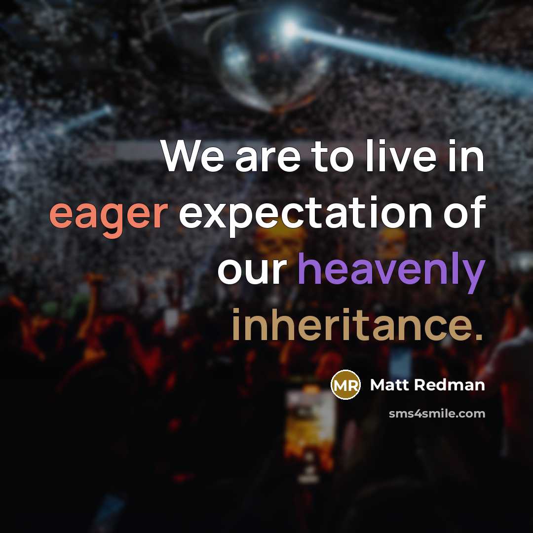 “We are to live in eager expectation of our heavenly…” quote by Matt Redman
