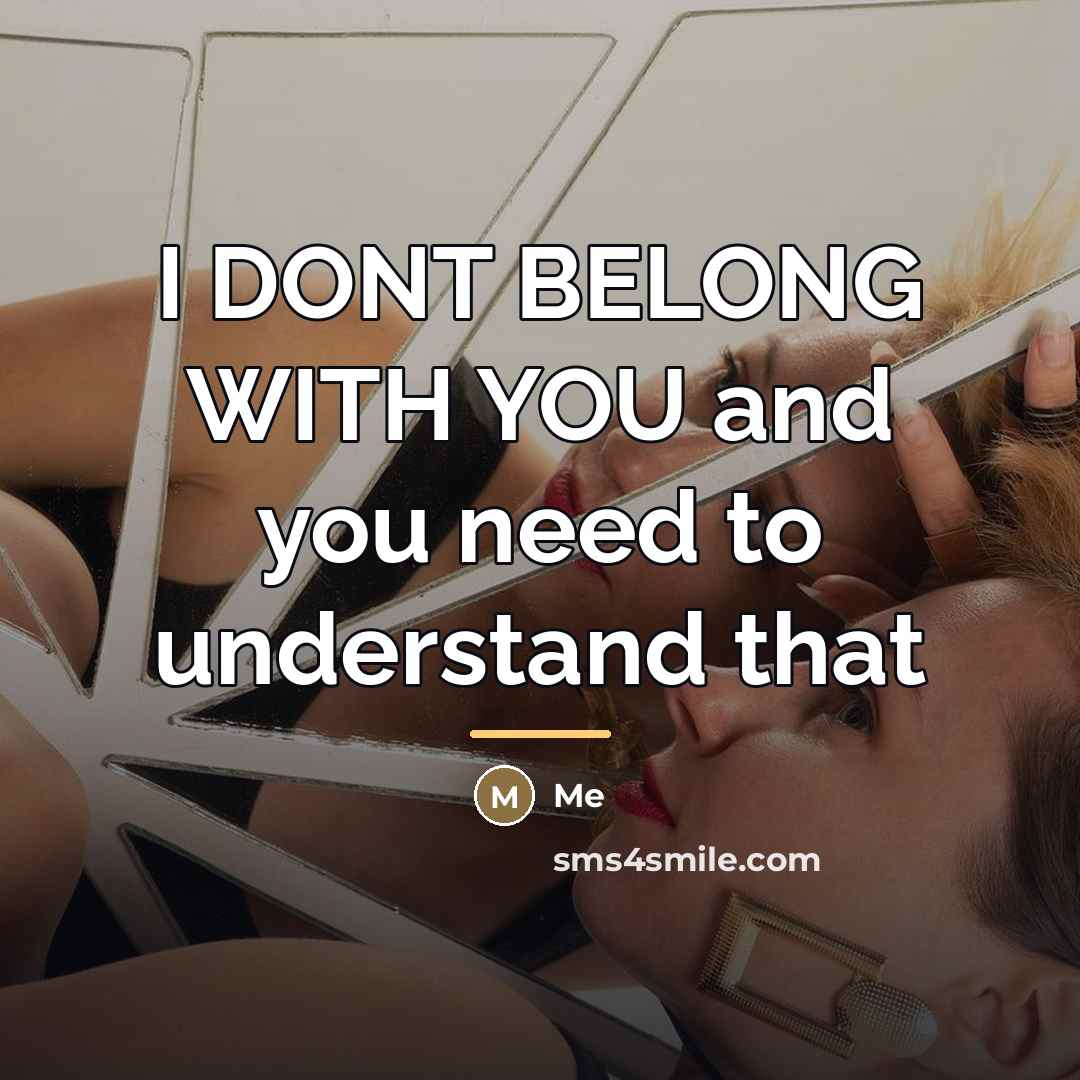 “I DONT BELONG WITH YOU and you need to understand…” quote by Me
