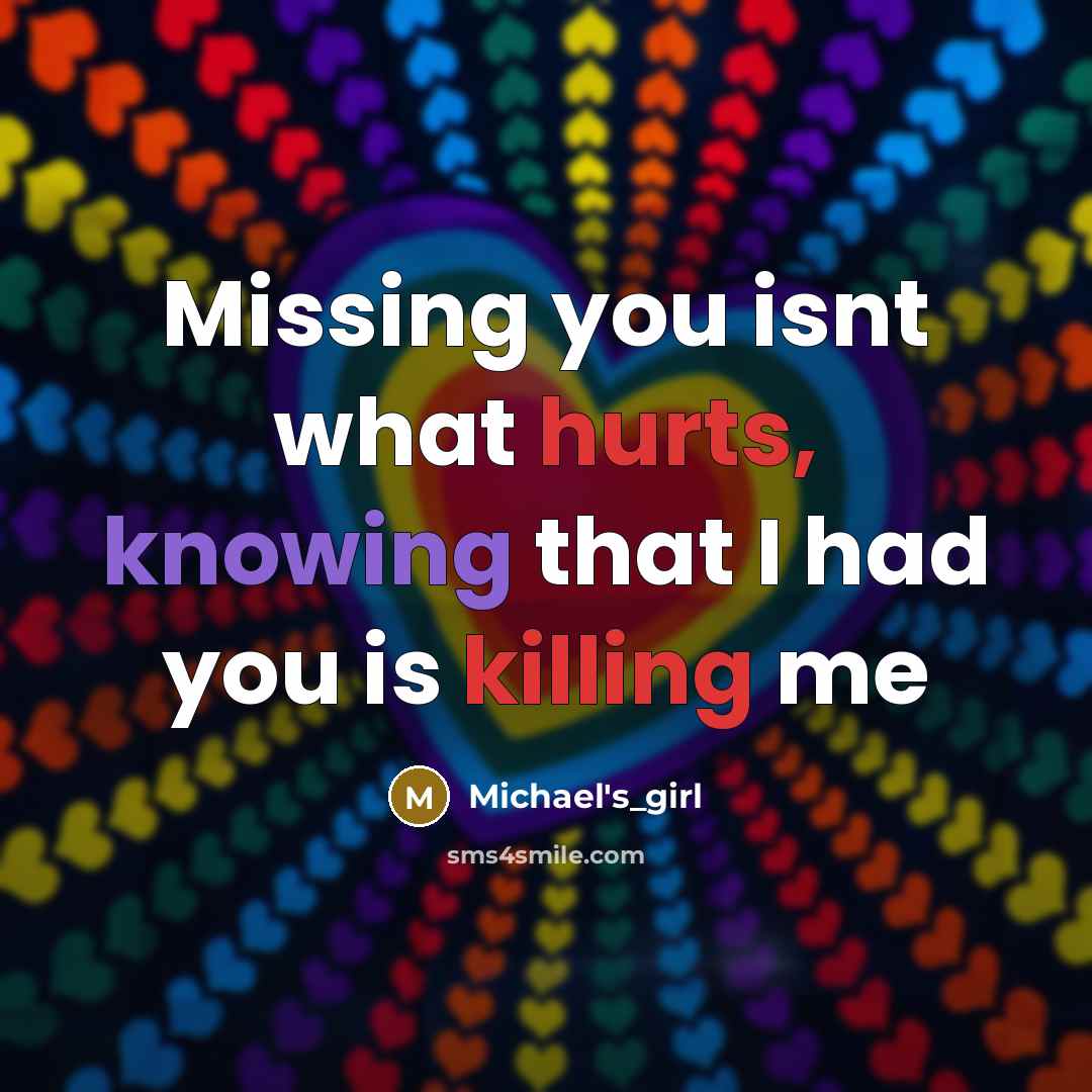 “Missing you isnt what hurts, knowing that I had you is killing me” quote by Michael's_girl