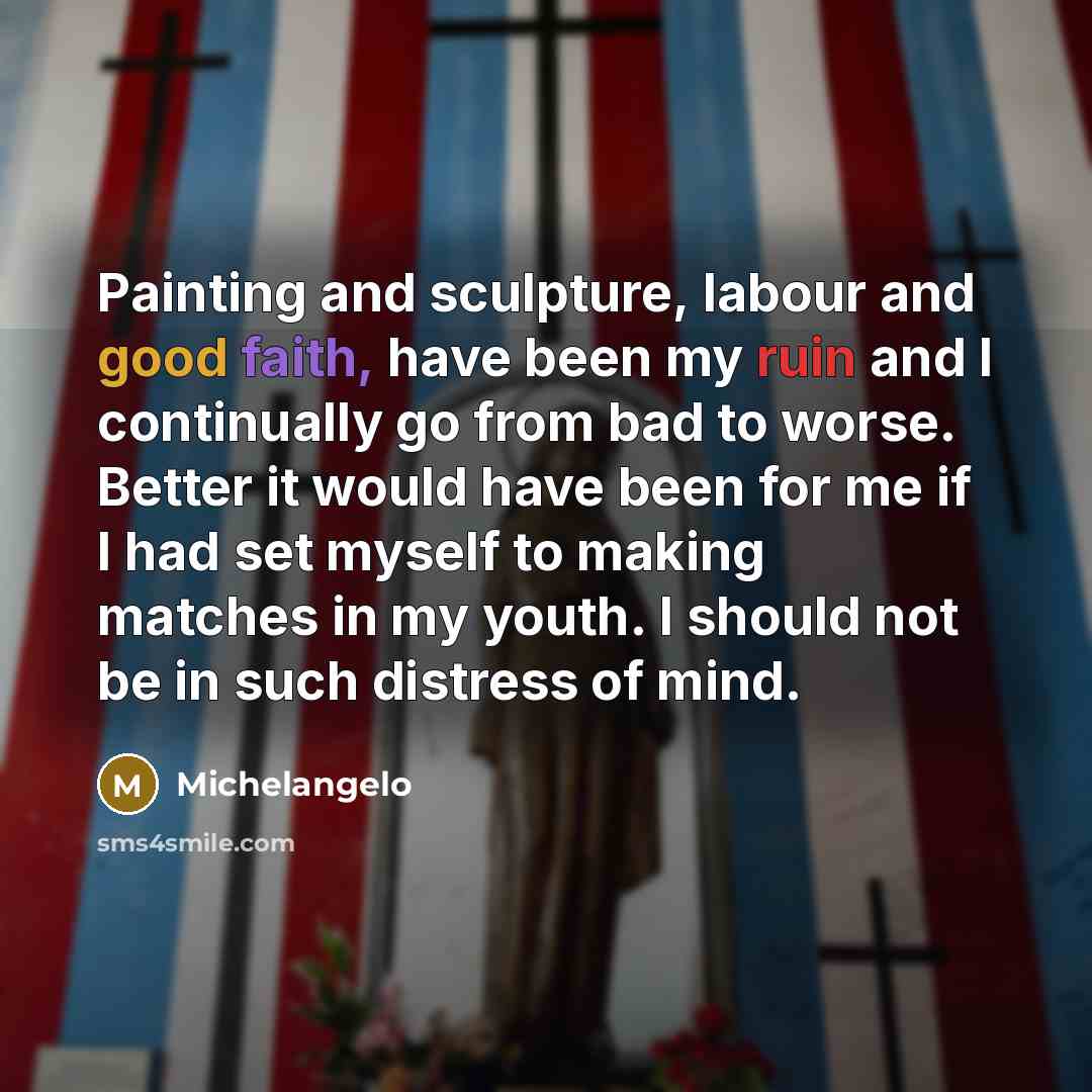 “Painting and sculpture, labour and good faith, have been my…” quote by Michelangelo