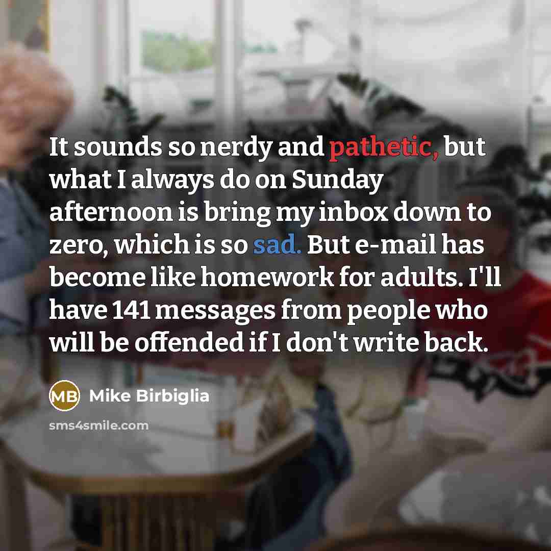 “It sounds so nerdy and pathetic, but what I always…” quote by Mike Birbiglia