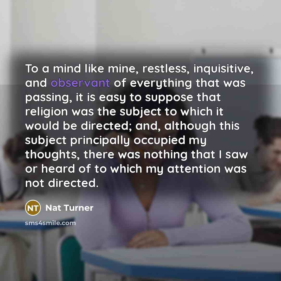 “To a mind like mine, restless, inquisitive, and observant of…” quote by Nat Turner