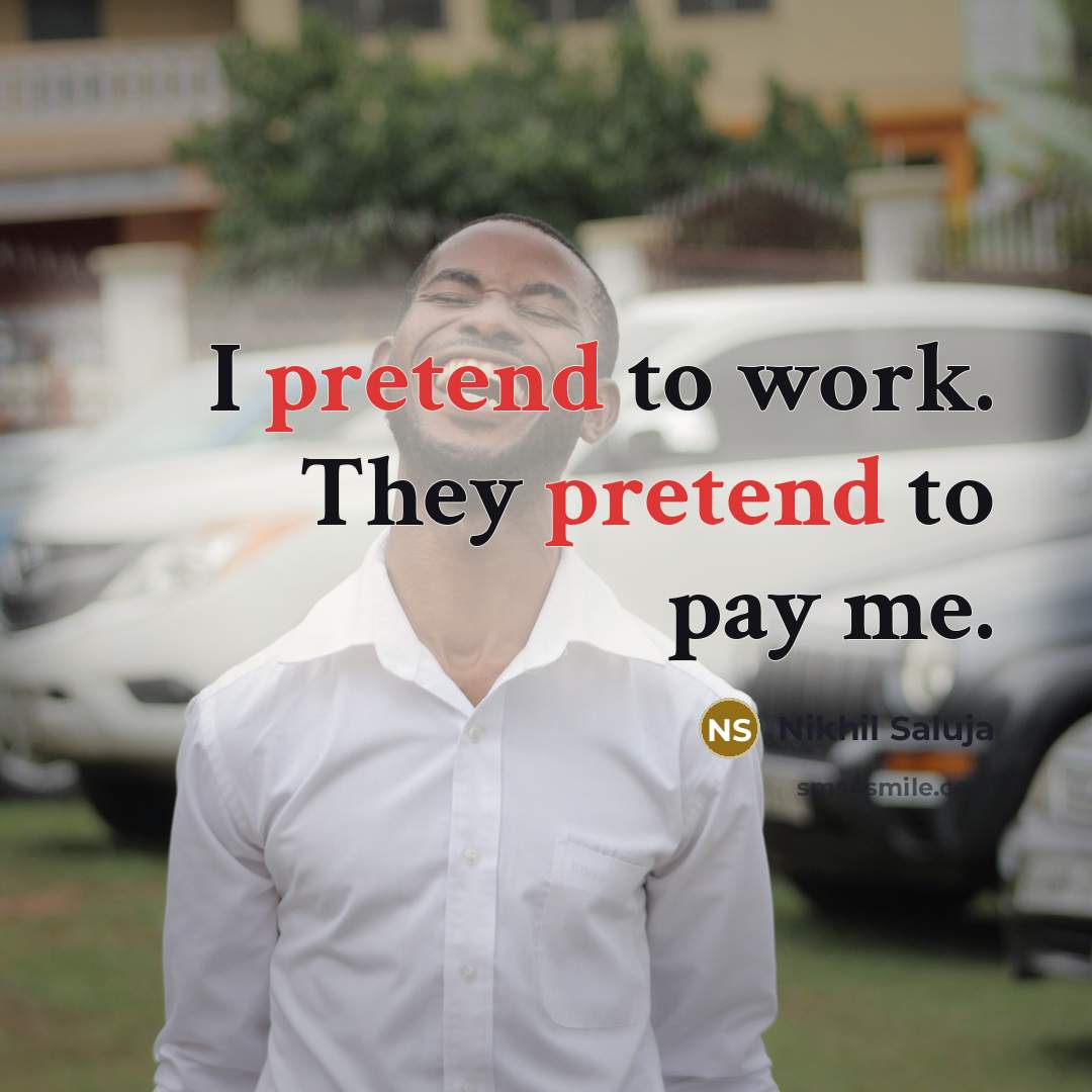 “I pretend to work. They pretend to pay me.…” quote by Nikhil Saluja