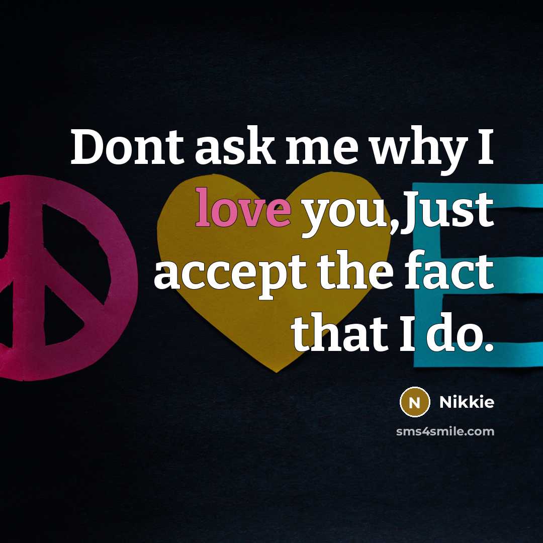 “Dont ask me why I love you,Just accept the fact…” quote by Nikkie