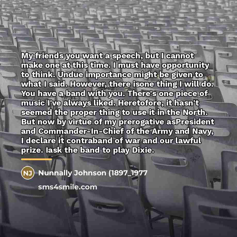 “My friends you want a speech, but I cannot make…” quote by Anonymous