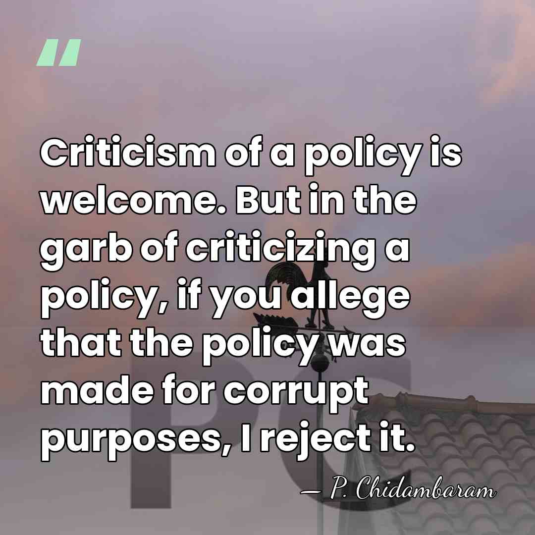 Criticism of a policy is welcome. But in the garb of criticizing&hellip; - P. Chidambaram