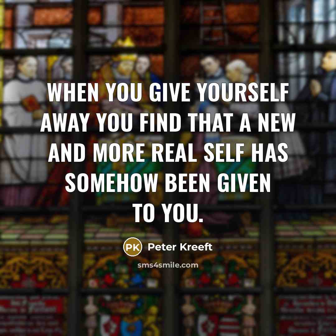 “When you give yourself away you find that a new…” quote by Peter Kreeft