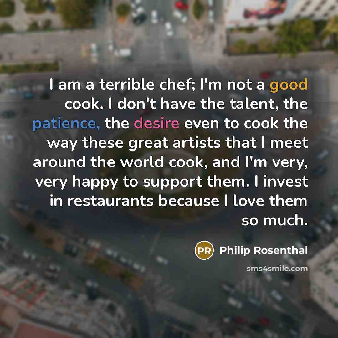 “I am a terrible chef; I'm not a good cook.…” quote by Philip Rosenthal