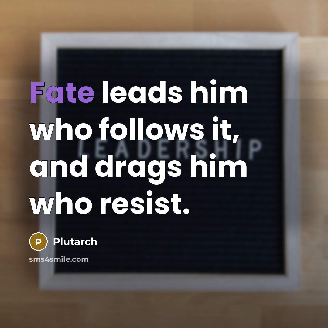 “Fate leads him who follows it, and drags him who…” quote by Plutarch