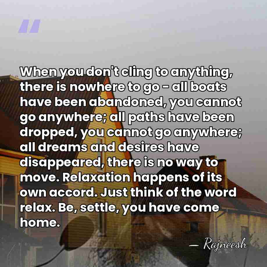When you don't cling to anything, there is nowhere to go -&hellip; - Rajneesh
