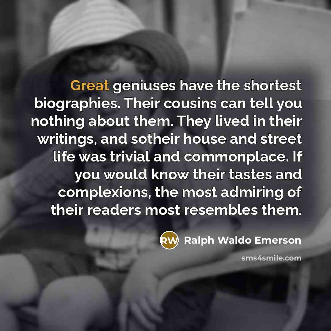 “Great geniuses have the shortest biographies. Their cousins can tell…” quote by Ralph Waldo Emerson