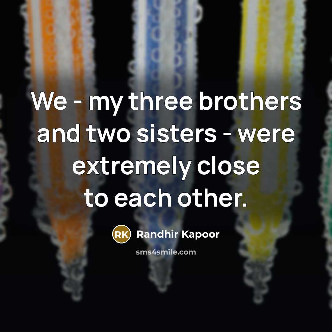 “We - my three brothers and two sisters - were…” quote by Randhir Kapoor