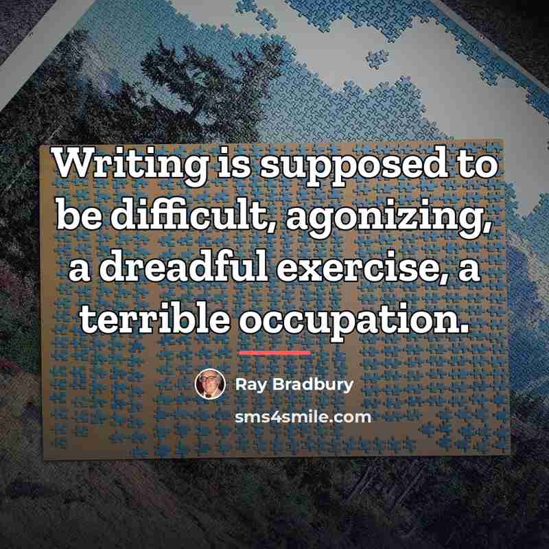 “Writing is supposed to be difficult, agonizing, a dreadful exercise,…” quote by Ray Bradbury