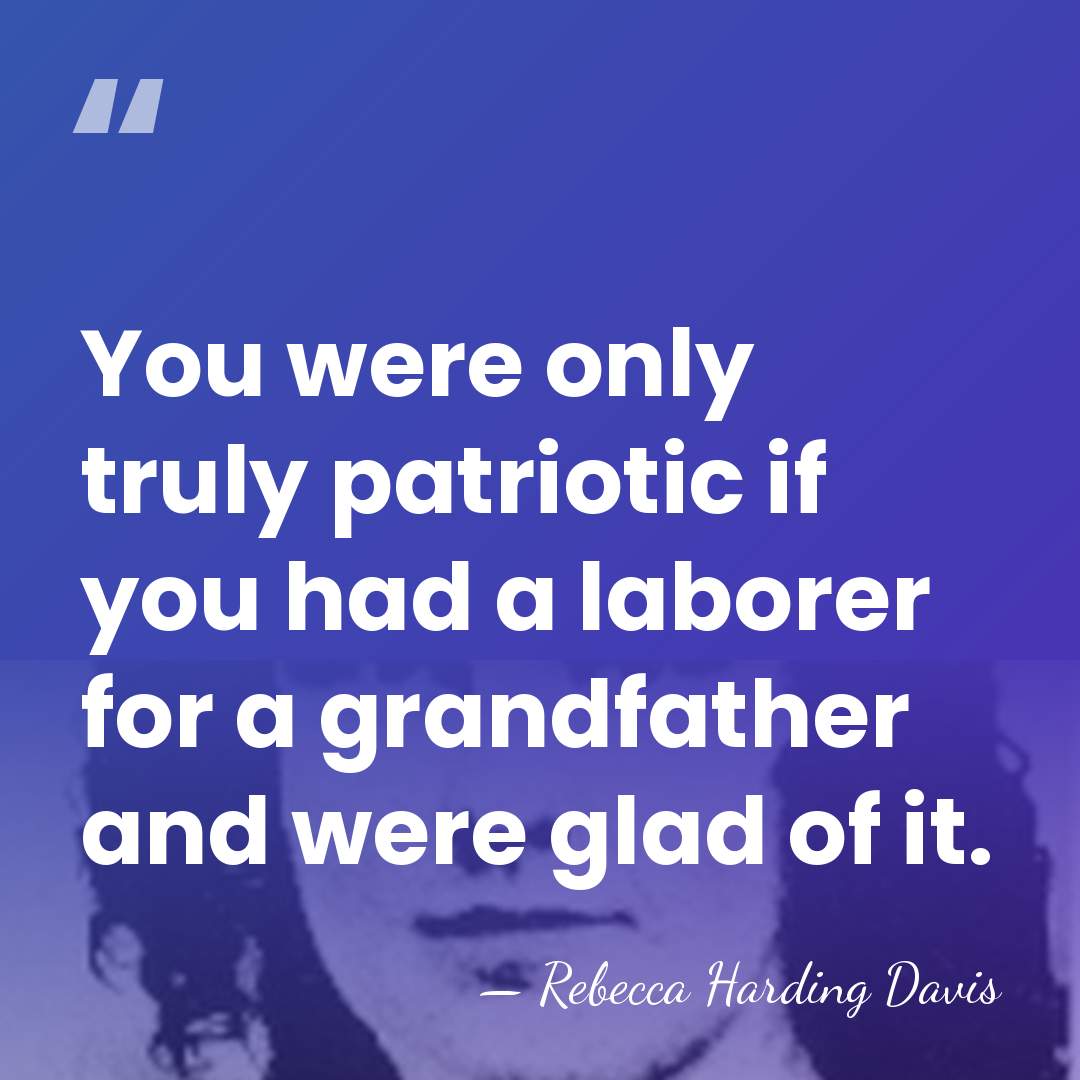 You were only truly patriotic if you had a laborer for a&hellip; - Rebecca Harding Davis