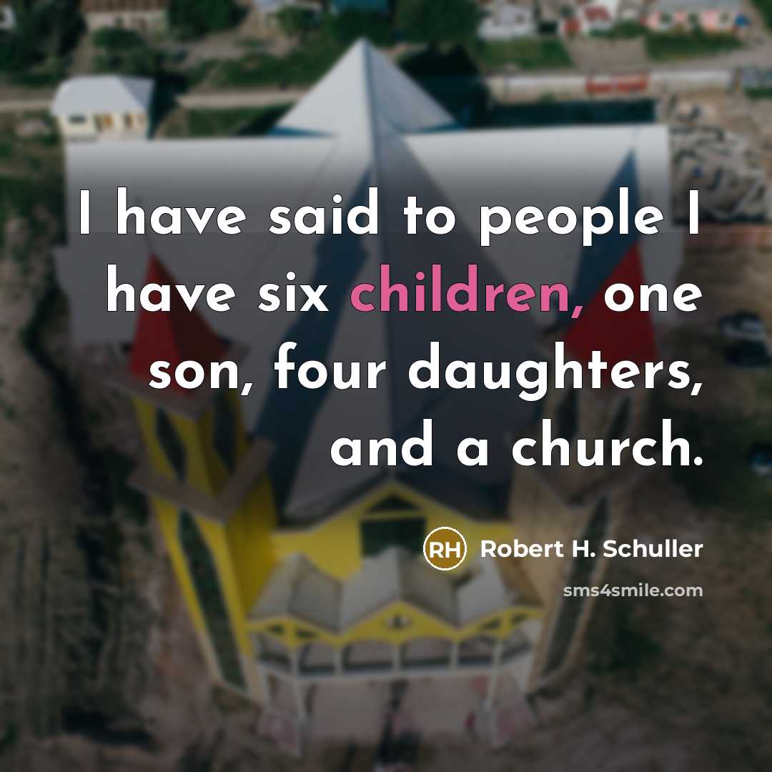 “I have said to people I have six children, one…” quote by Robert H. Schuller