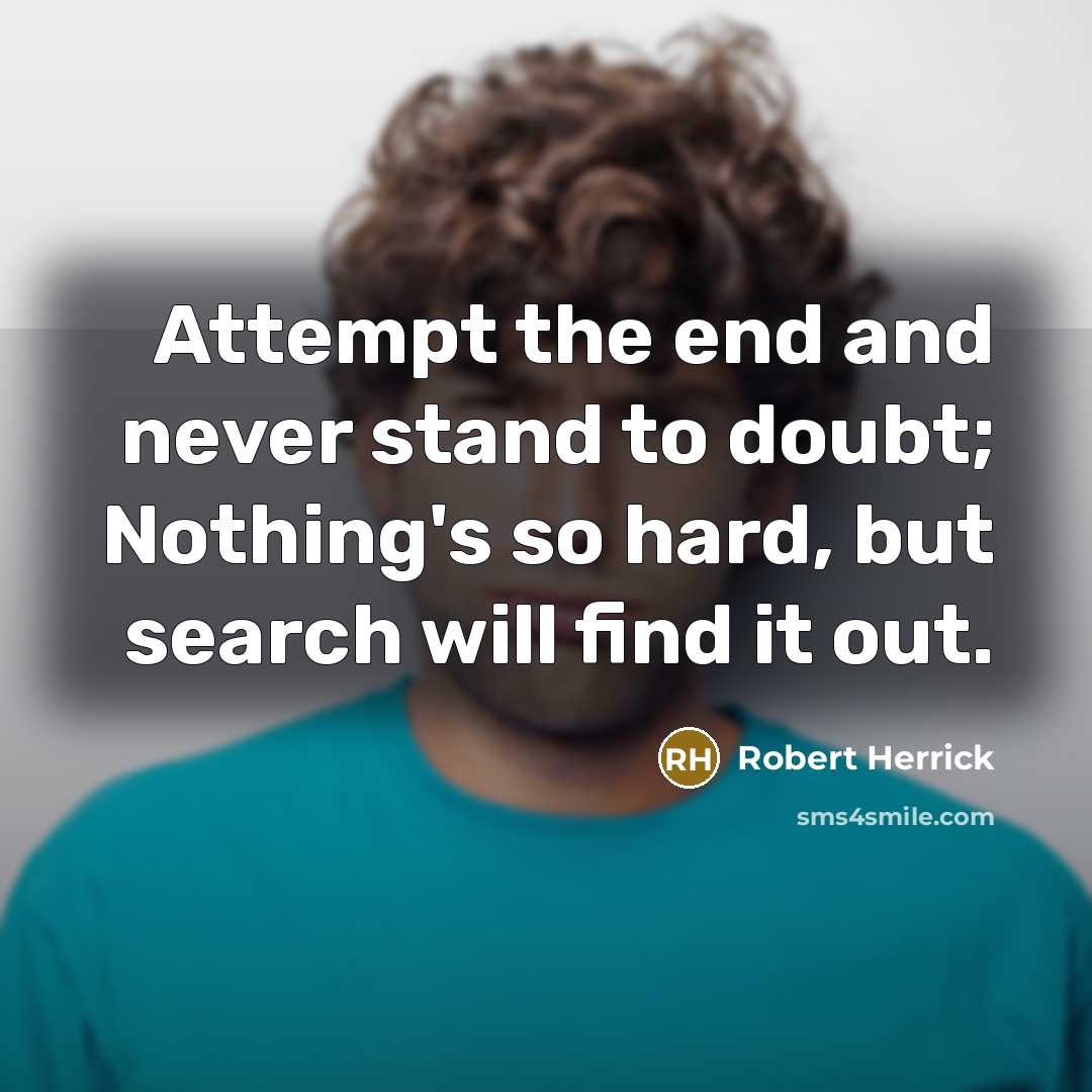 “Attempt the end and never stand to doubt; Nothing's so…” quote by Robert Herrick