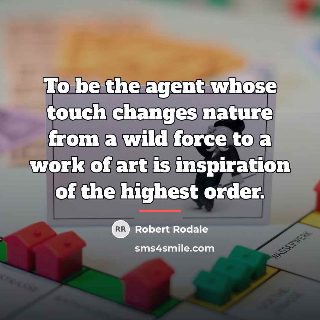 “To be the agent whose touch changes nature from a…” quote by Robert Rodale