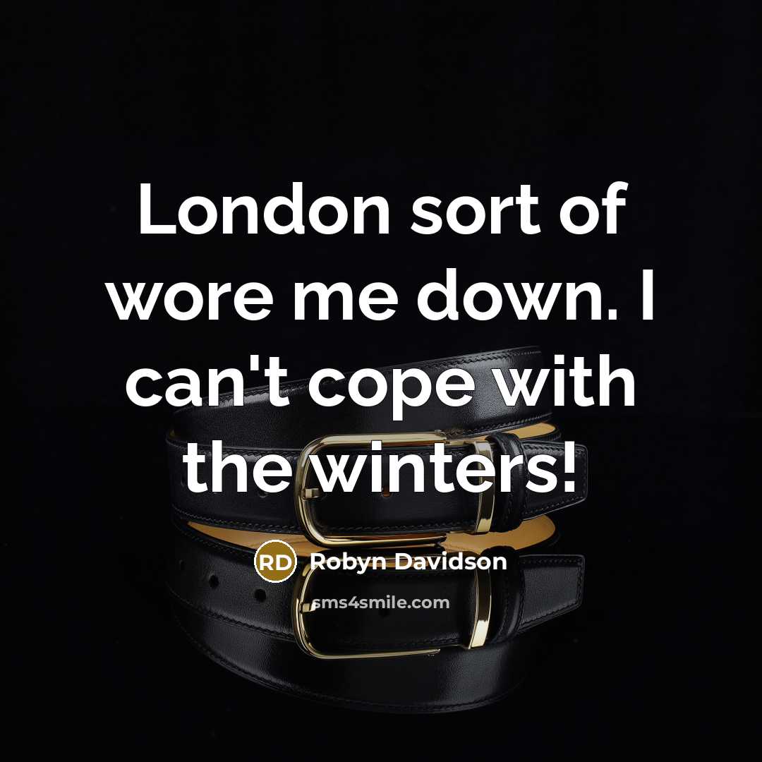 “London sort of wore me down. I can't cope with…” quote by Robyn Davidson