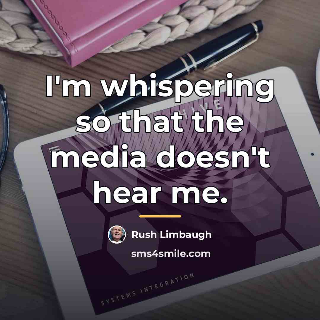 “I'm whispering so that the media doesn't hear me.…” quote by Rush Limbaugh
