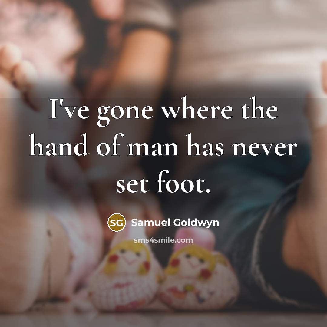 “I've gone where the hand of man has never set…” quote by Samuel Goldwyn