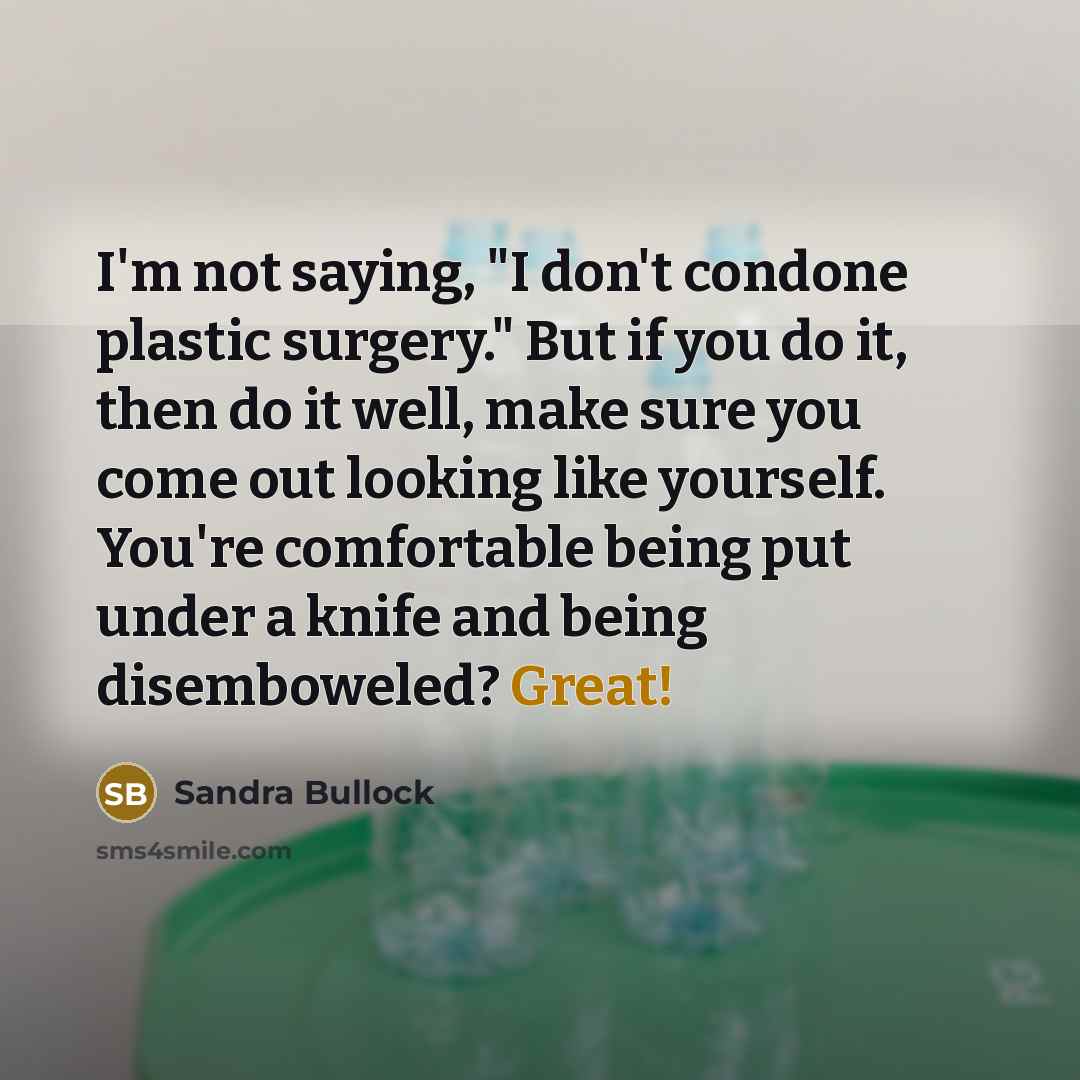 “I'm not saying, "I don't condone plastic surgery." But if…” quote by Sandra Bullock
