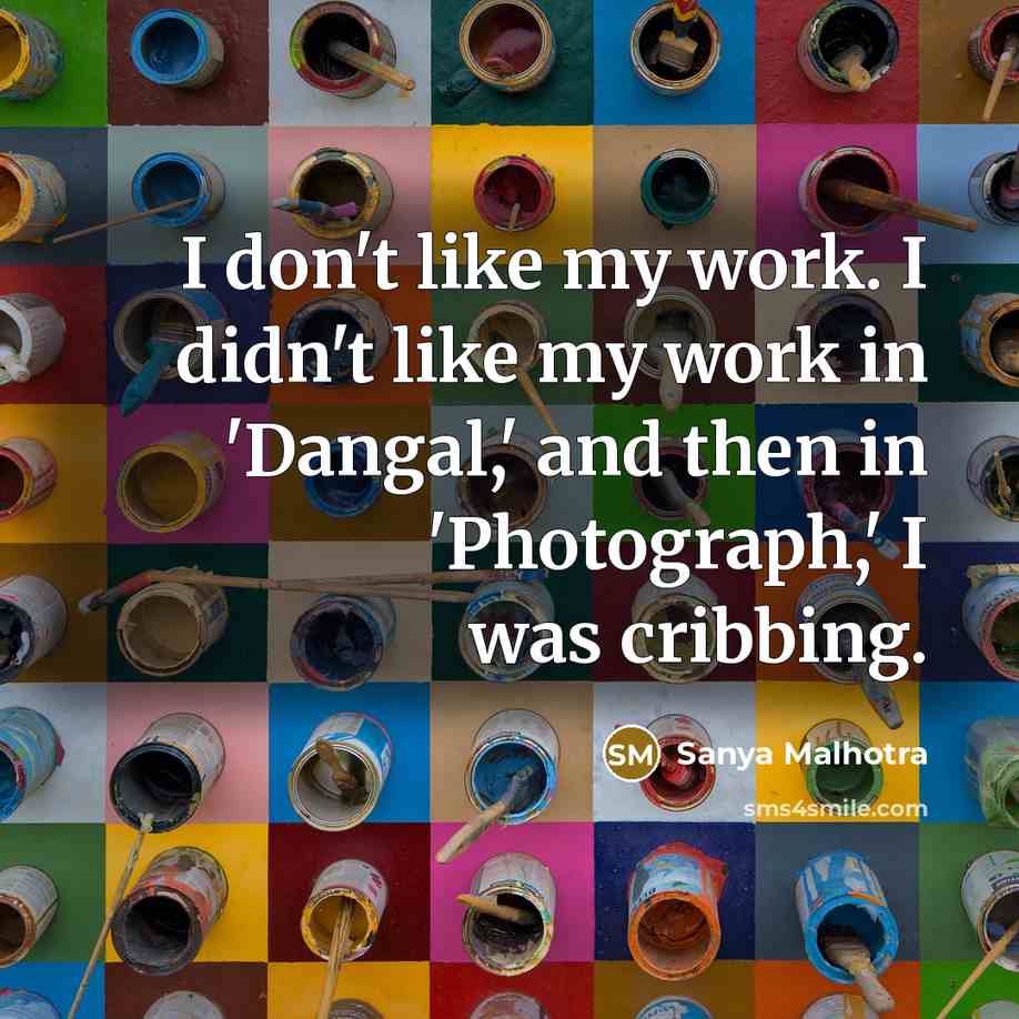 “I don't like my work. I didn't like my work…” quote by Sanya Malhotra
