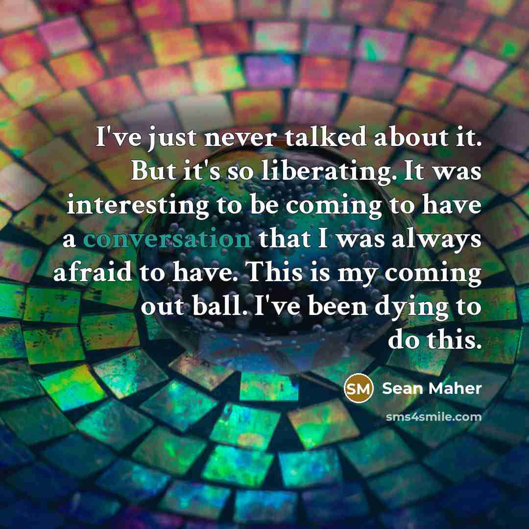 “I've just never talked about it. But it's so liberating.…” quote by Sean Maher
