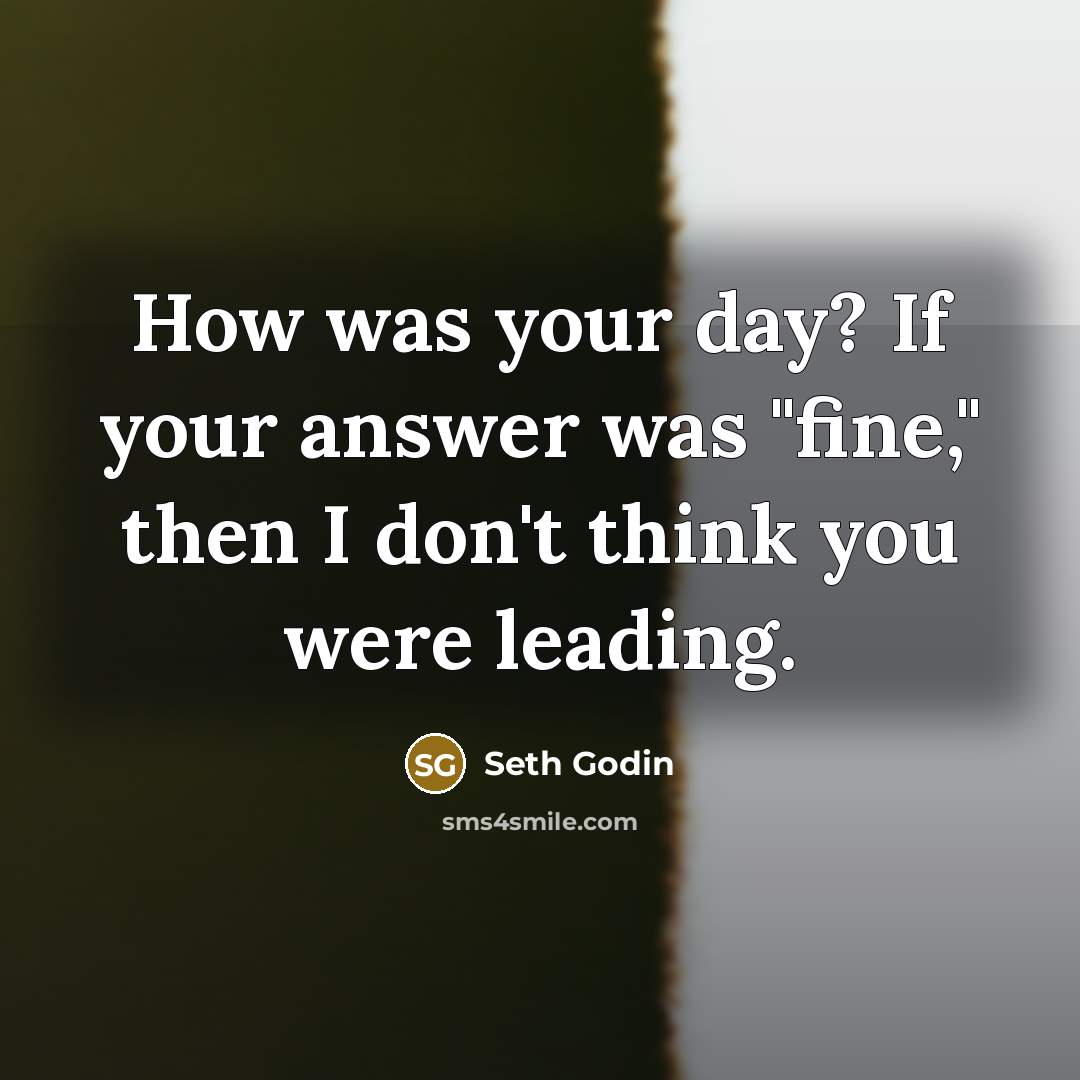 “How was your day? If your answer was "fine," then…” quote by Seth Godin
