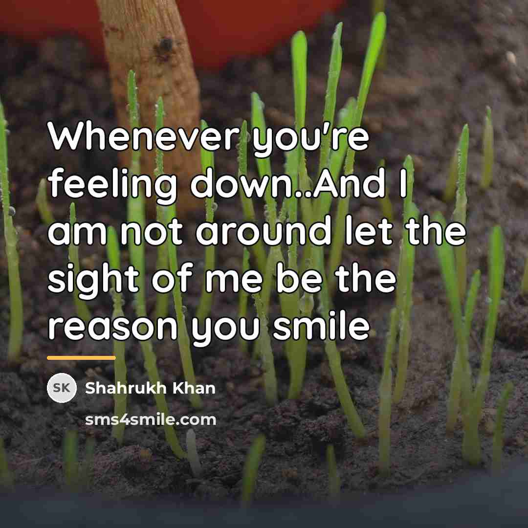 “Whenever you're feeling down..And I am not around let the…” quote by Shahrukh Khan