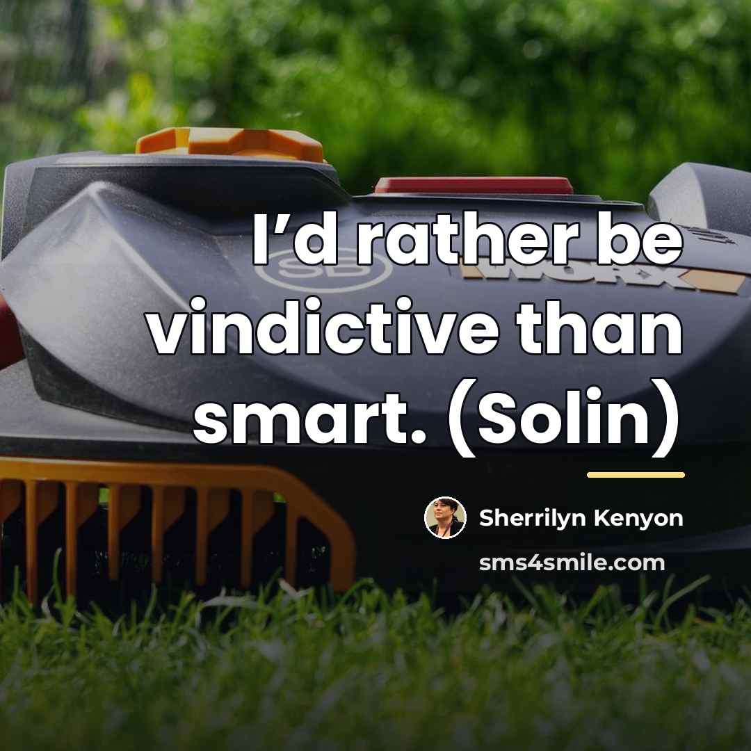 “I’d rather be vindictive than smart. (Solin)…” quote by Sherrilyn Kenyon