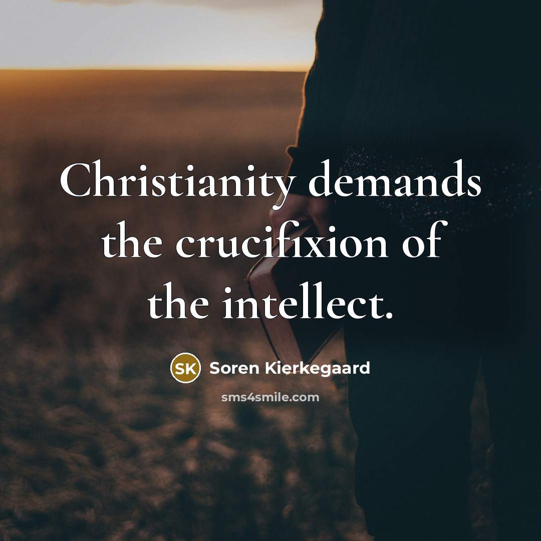 “Christianity demands the crucifixion of the intellect.…” quote by Soren Kierkegaard