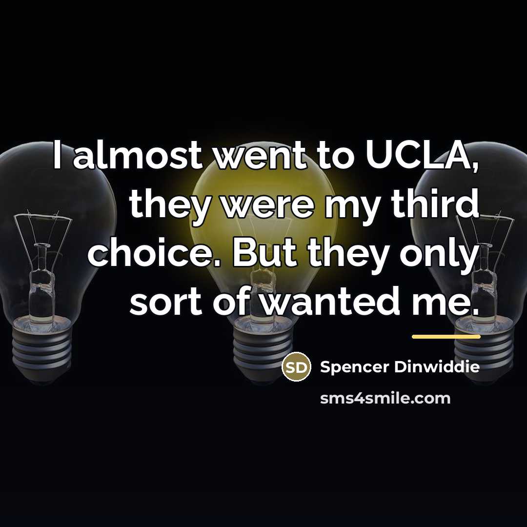 “I almost went to UCLA, they were my third choice.…” quote by Spencer Dinwiddie