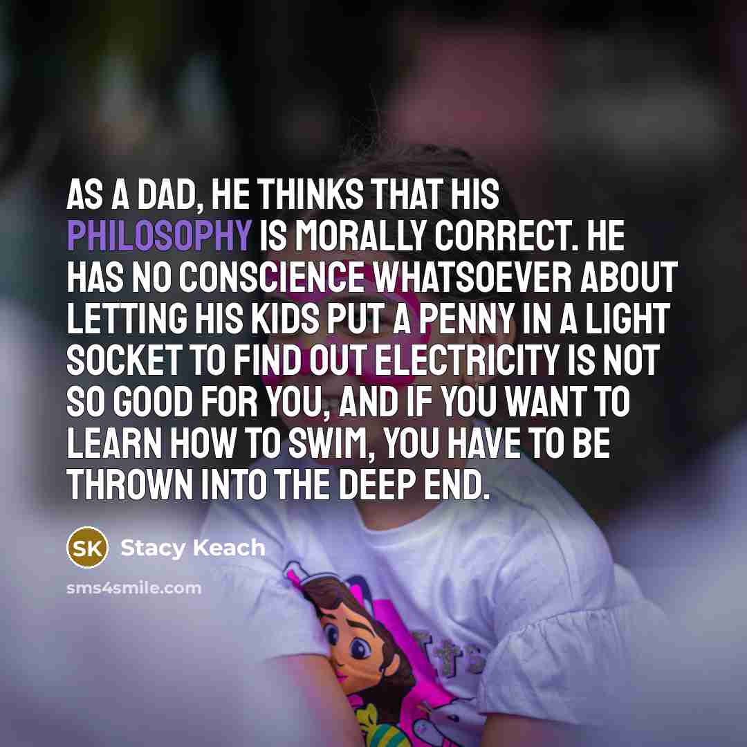 “As a dad, he thinks that his philosophy is morally…” quote by Stacy Keach