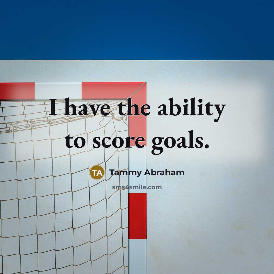 “I have the ability to score goals.…” quote by Tammy Abraham
