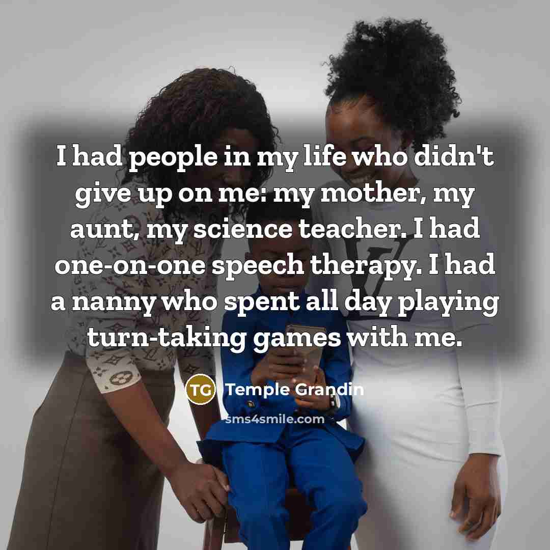 “I had people in my life who didn't give up…” quote by Temple Grandin