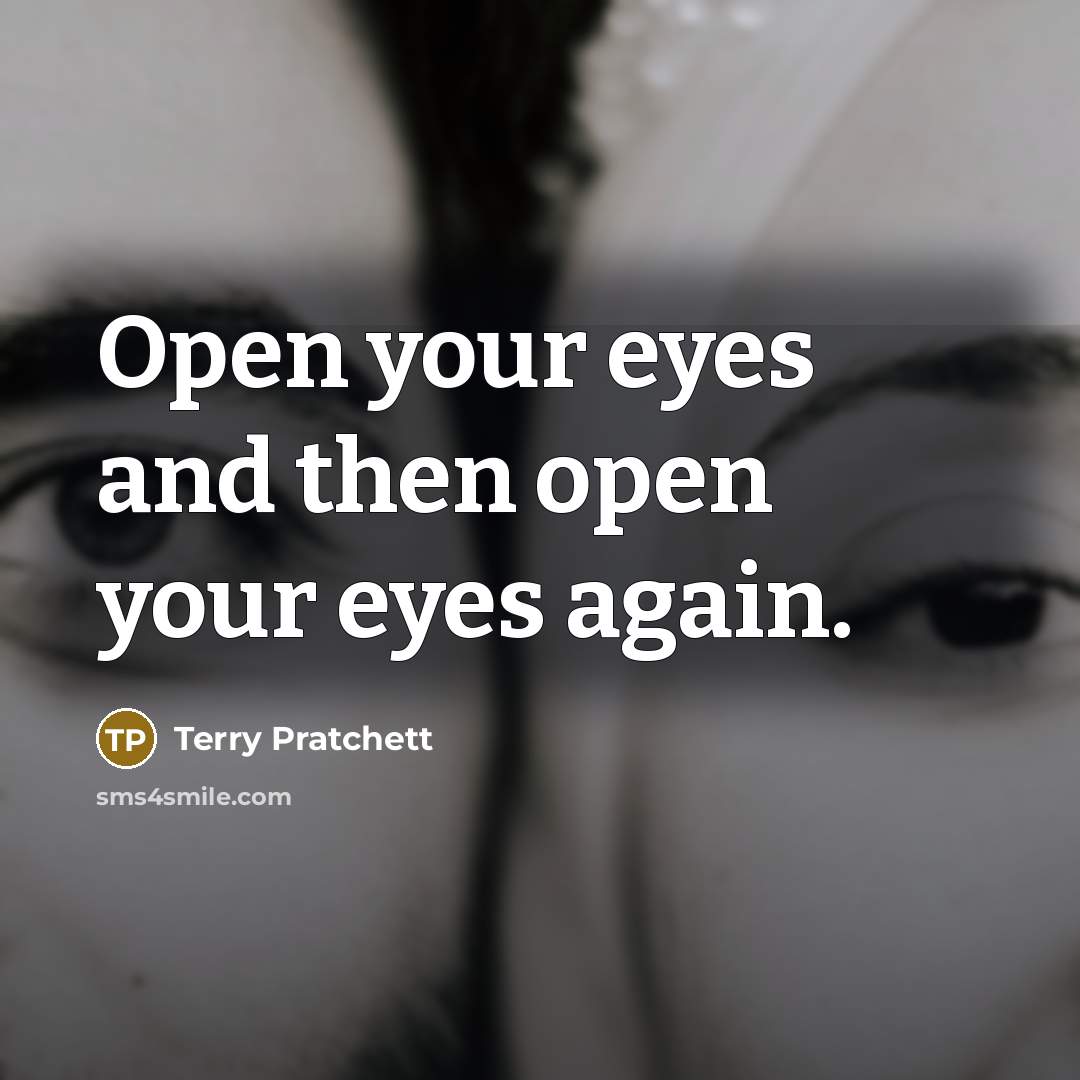“Open your eyes and then open your eyes again.…” quote by Terry Pratchett