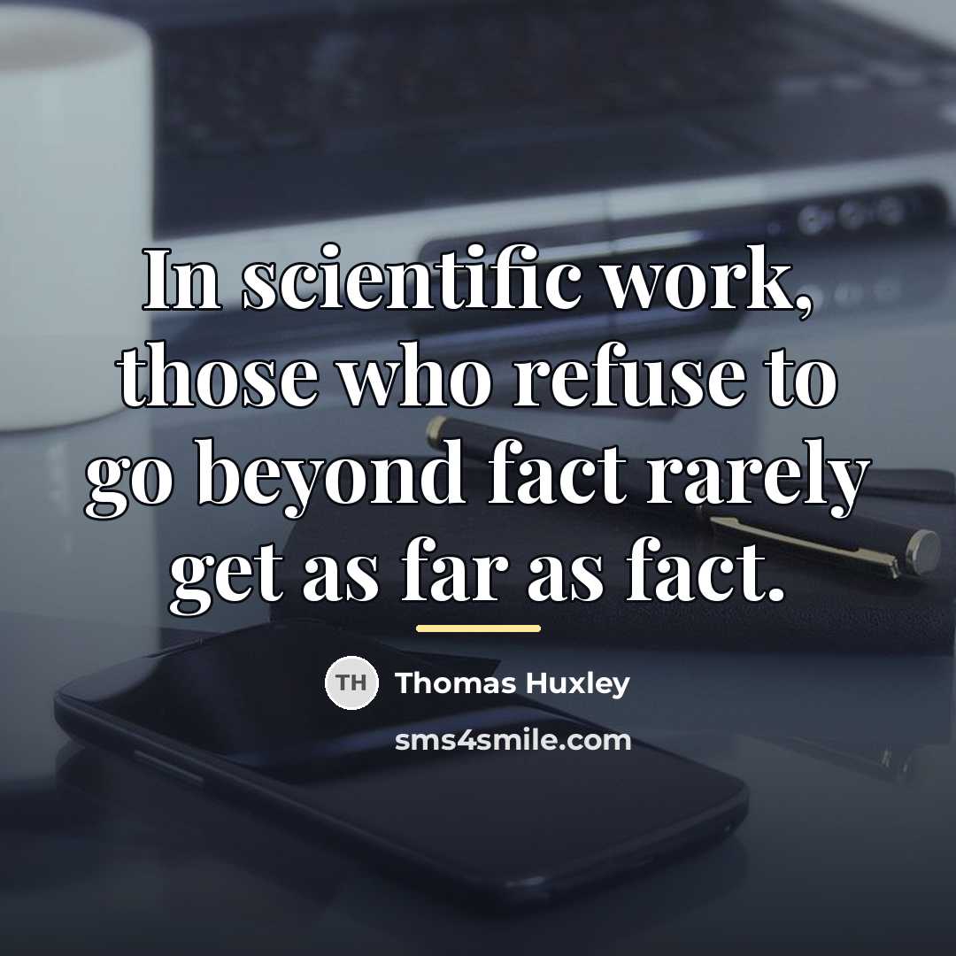 “In scientific work, those who refuse to go beyond fact…” quote by Thomas Huxley
