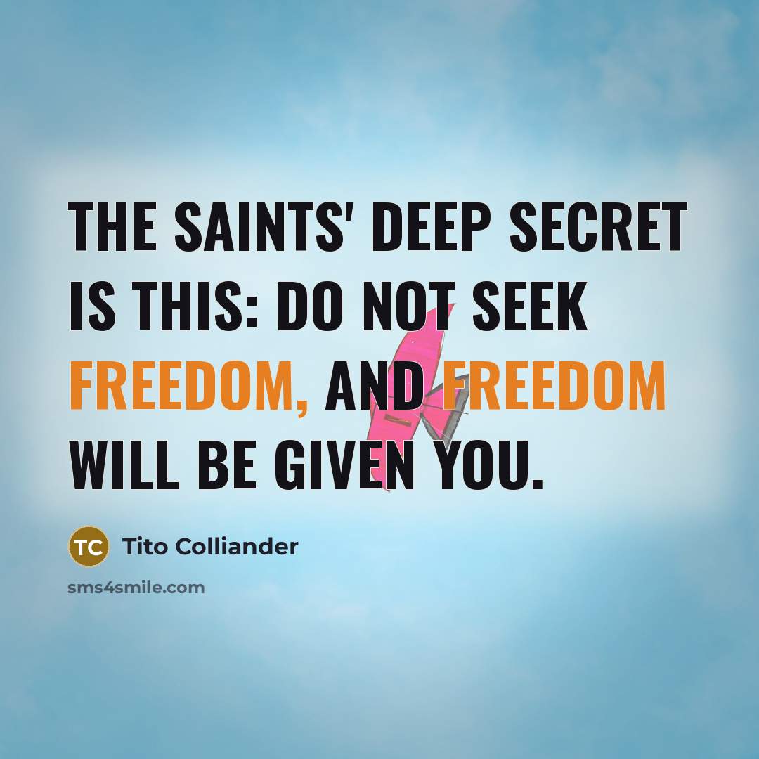 “The saints' deep secret is this: do not seek freedom,…” quote by Tito Colliander