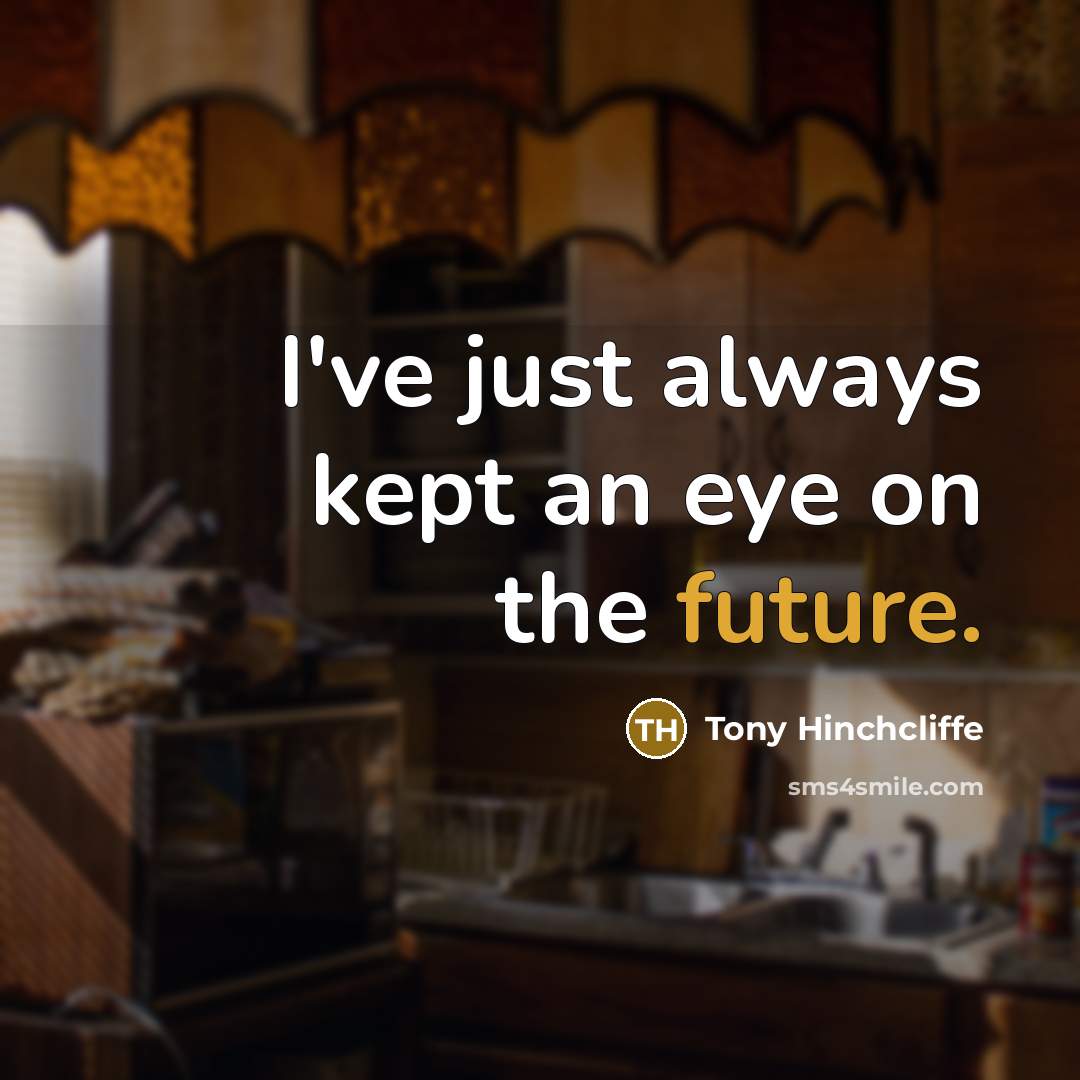“I've just always kept an eye on the future.…” quote by Tony Hinchcliffe