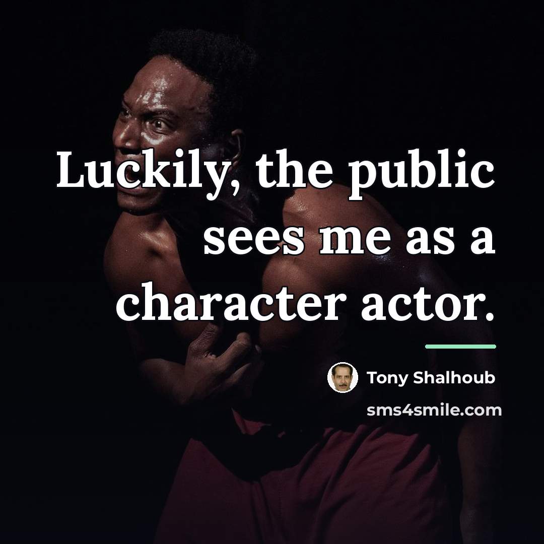 “Luckily, the public sees me as a character actor.…” quote by Tony Shalhoub