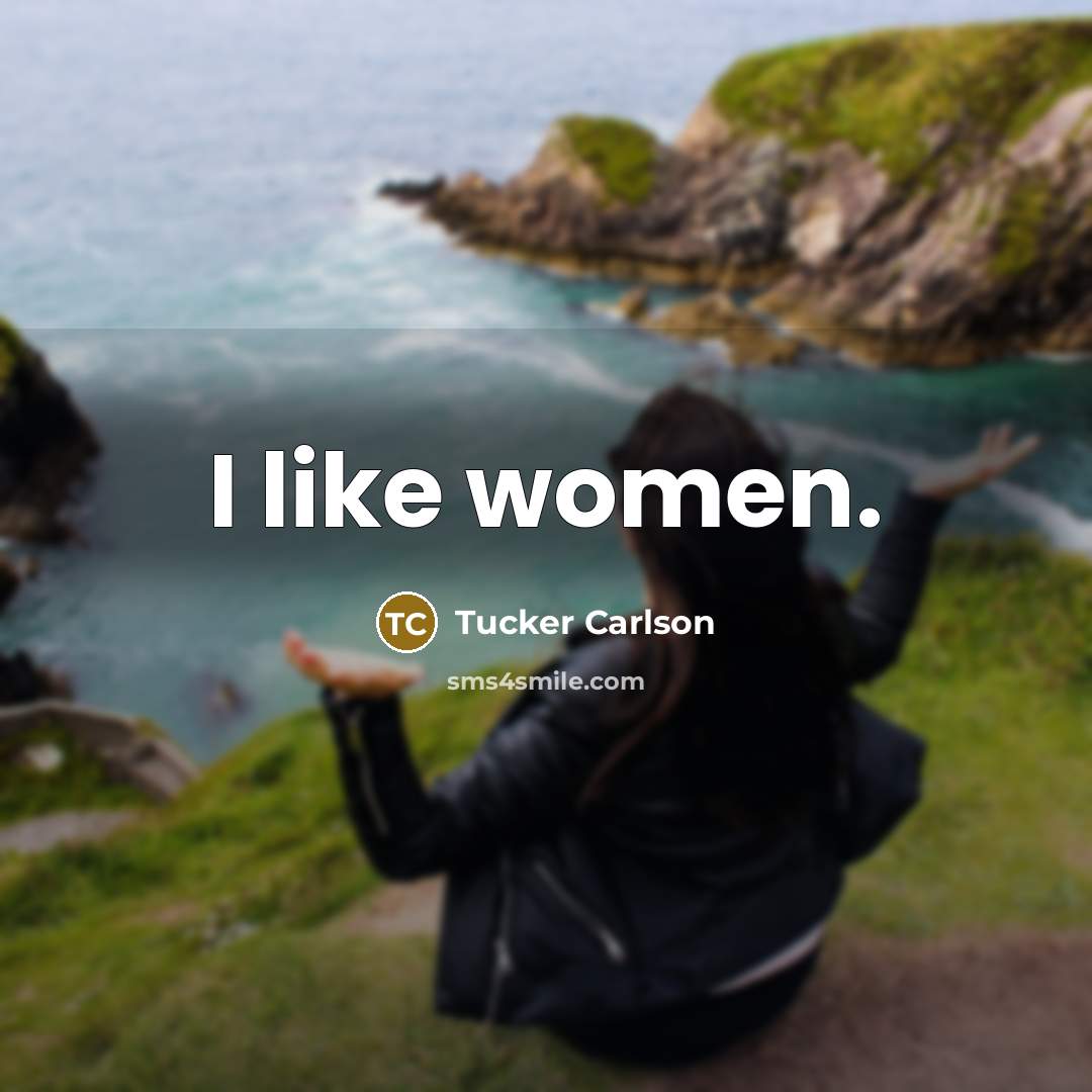“I like women.…” quote by Tucker Carlson